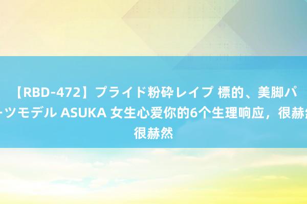 【RBD-472】プライド粉砕レイプ 標的、美脚パーツモデル ASUKA 女生心爱你的6个生理响应,很赫然